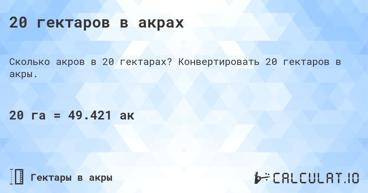 20 гектаров в акрах. Конвертировать 20 гектаров в акры.