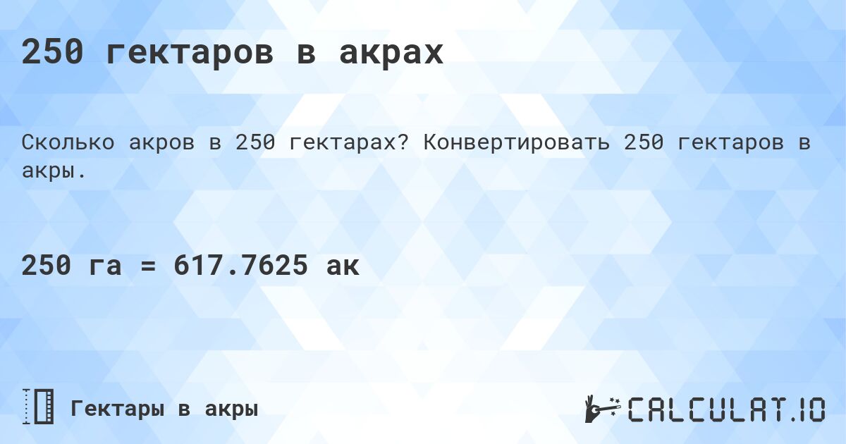 250 гектаров в акрах. Конвертировать 250 гектаров в акры.
