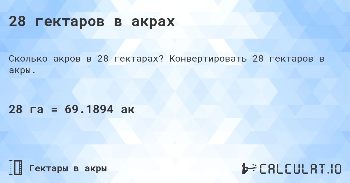 28 гектаров в акрах. Конвертировать 28 гектаров в акры.