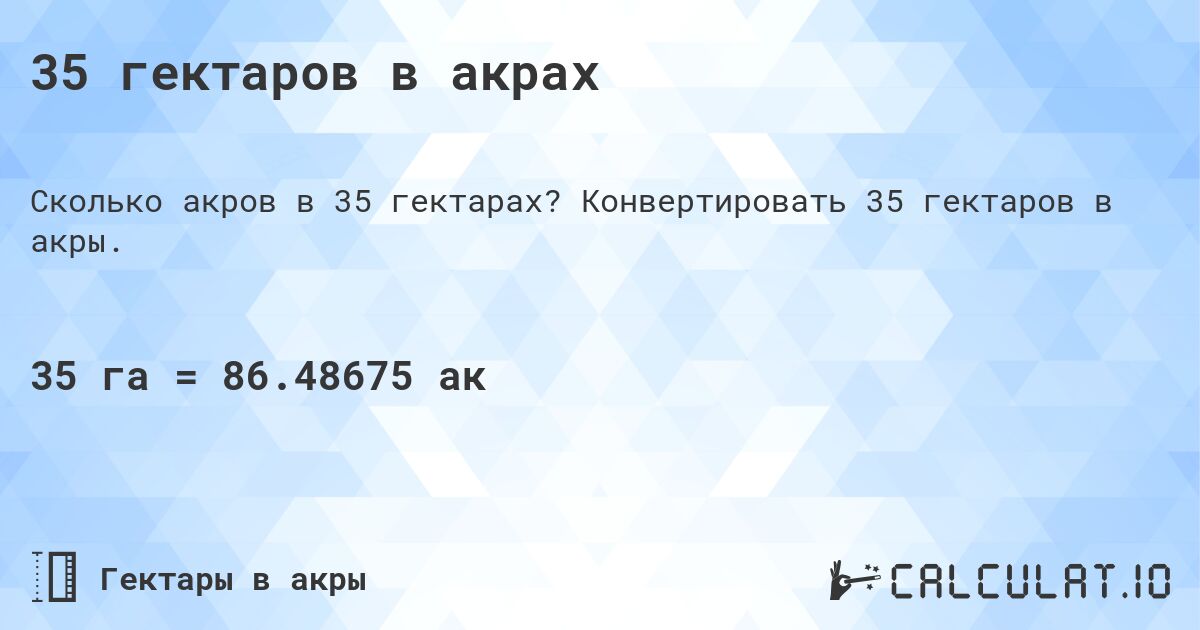35 гектаров в акрах. Конвертировать 35 гектаров в акры.