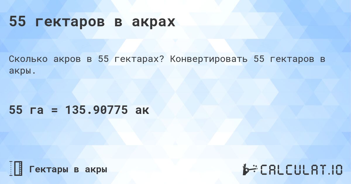 55 гектаров в акрах. Конвертировать 55 гектаров в акры.