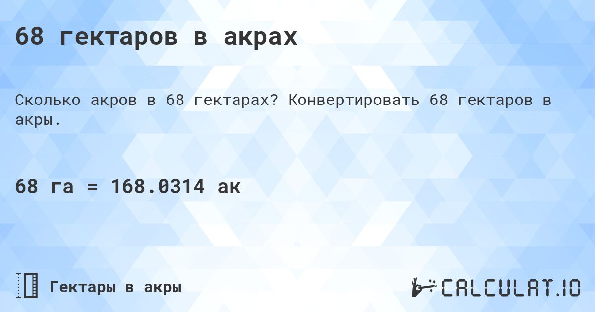 68 гектаров в акрах. Конвертировать 68 гектаров в акры.
