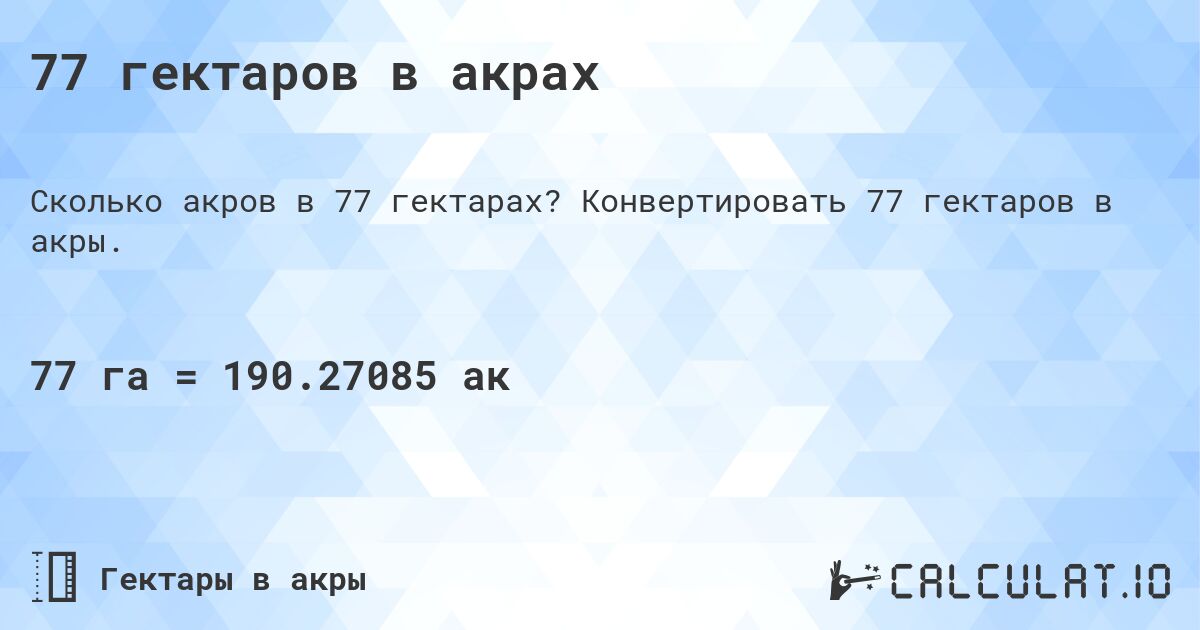 77 гектаров в акрах. Конвертировать 77 гектаров в акры.