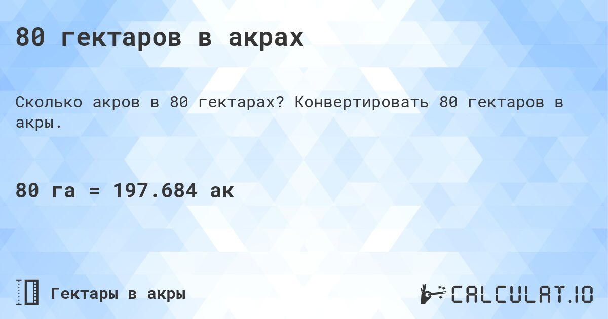 80 гектаров в акрах. Конвертировать 80 гектаров в акры.