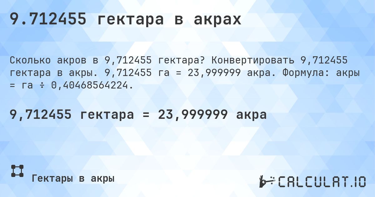 9.712455 гектара в акрах. Конвертировать 9,712455 гектара в акры. 9,712455 га = 23,999999 акра. Формула: акры = га ÷ 0,40468564224.