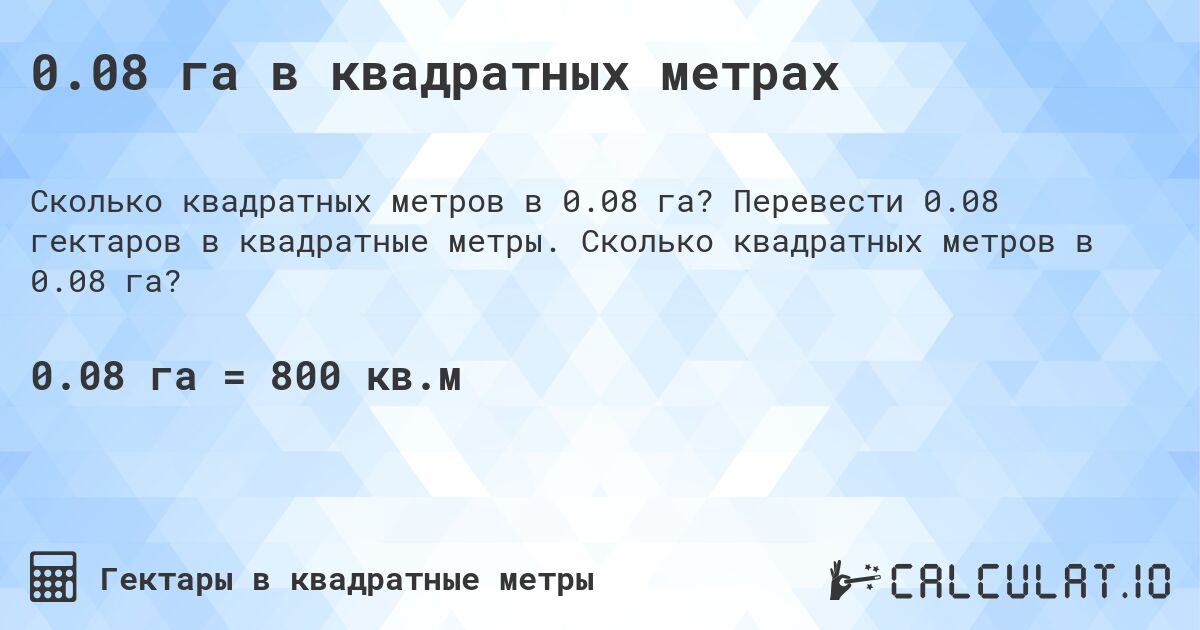 0.08 га в квадратных метрах. Перевести 0.08 гектаров в квадратные метры. Сколько квадратных метров в 0.08 га?