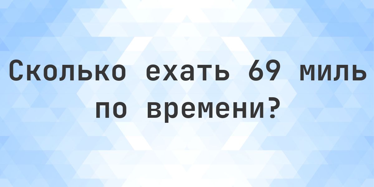 69 миль - сколько ехать по времени? - Calculatio