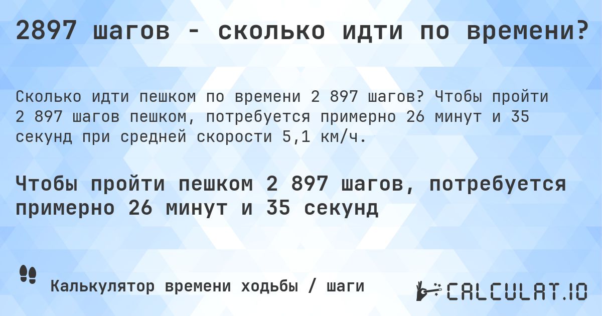 2897 шагов - сколько идти по времени?. Чтобы пройти 2 897 шагов пешком, потребуется примерно 26 минут и 35 секунд при средней скорости 5,1 км/ч.