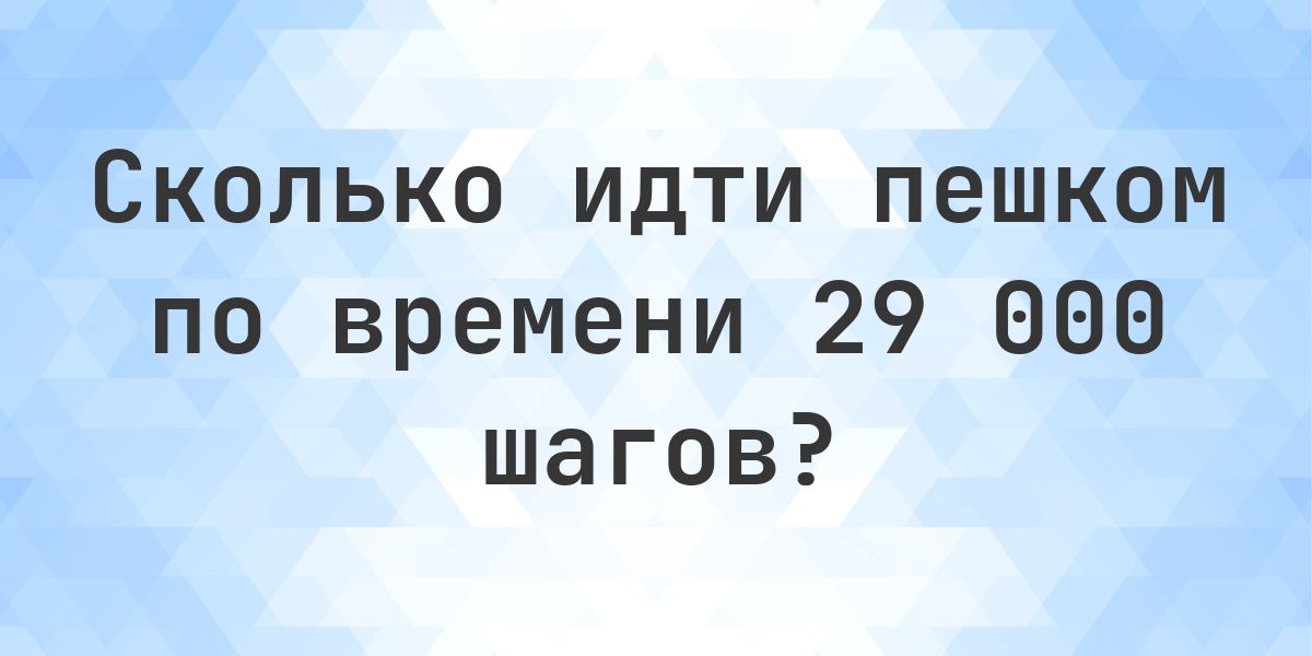 Numbers 29000 29000 шагов - сколько идти по времени? - Calculatio
