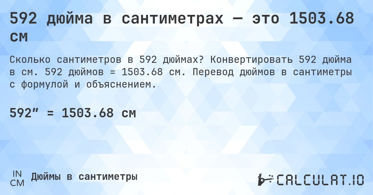 592 дюйма в сантиметрах — это 1503.68 см. Конвертировать 592 дюйма в см. 592 дюймов = 1503.68 см. Перевод дюймов в сантиметры с формулой и объяснением.