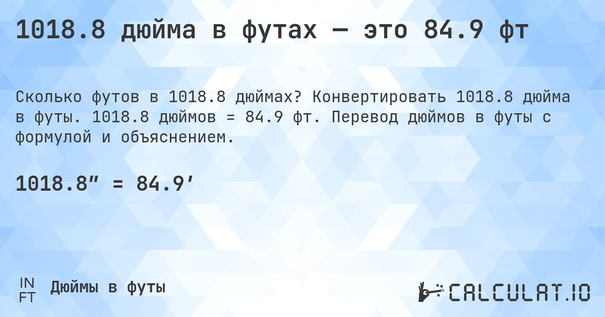 1018.8 дюйма в футах — это 84.9 фт. Конвертировать 1018.8 дюйма в футы. 1018.8 дюймов = 84.9 фт. Перевод дюймов в футы с формулой и объяснением.