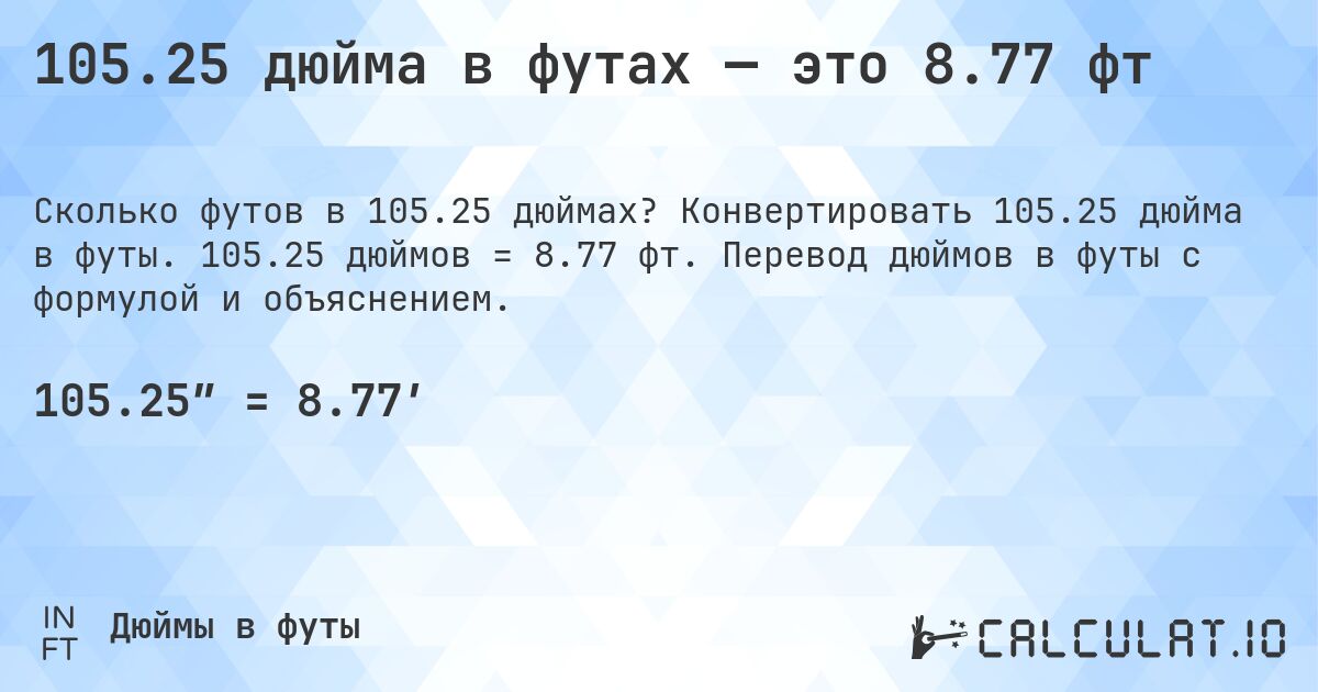105.25 дюйма в футах — это 8.77 фт. Конвертировать 105.25 дюйма в футы. 105.25 дюймов = 8.77 фт. Перевод дюймов в футы с формулой и объяснением.