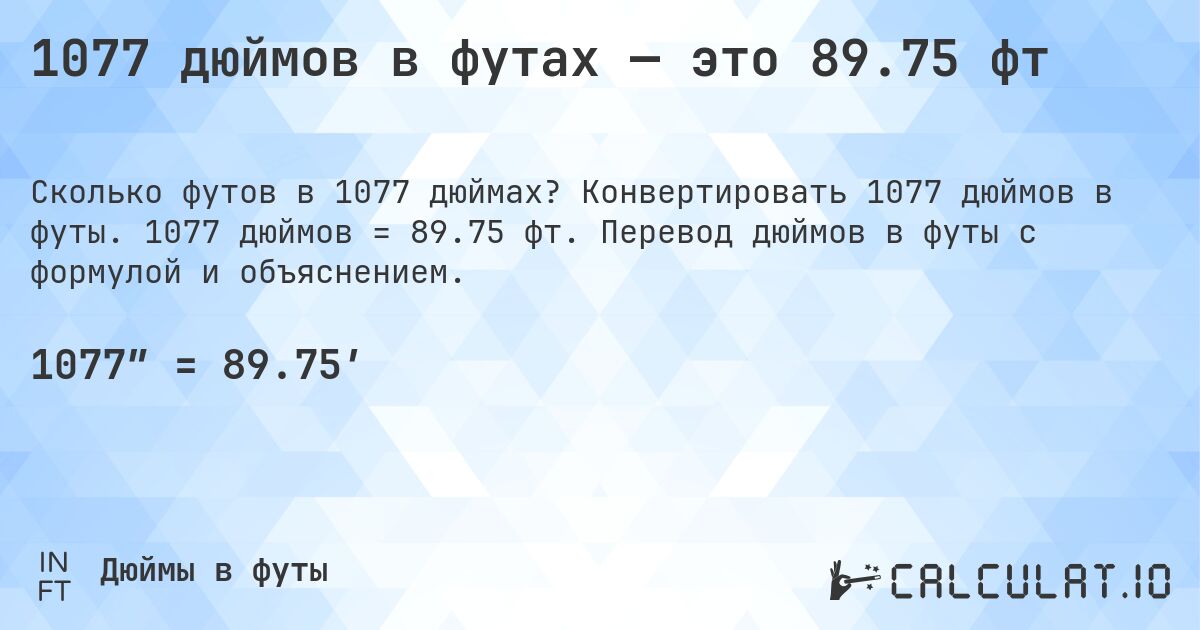 1077 дюймов в футах — это 89.75 фт. Конвертировать 1077 дюймов в футы. 1077 дюймов = 89.75 фт. Перевод дюймов в футы с формулой и объяснением.