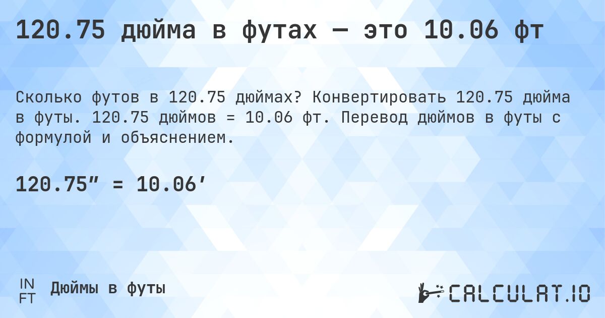 120.75 дюйма в футах — это 10.06 фт. Конвертировать 120.75 дюйма в футы. 120.75 дюймов = 10.06 фт. Перевод дюймов в футы с формулой и объяснением.