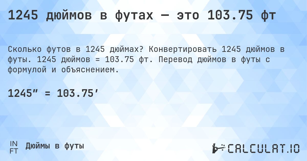 1245 дюймов в футах — это 103.75 фт. Конвертировать 1245 дюймов в футы. 1245 дюймов = 103.75 фт. Перевод дюймов в футы с формулой и объяснением.