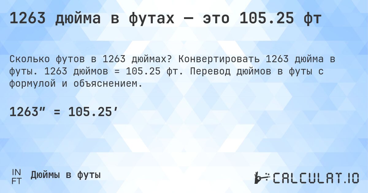 1263 дюйма в футах — это 105.25 фт. Конвертировать 1263 дюйма в футы. 1263 дюймов = 105.25 фт. Перевод дюймов в футы с формулой и объяснением.