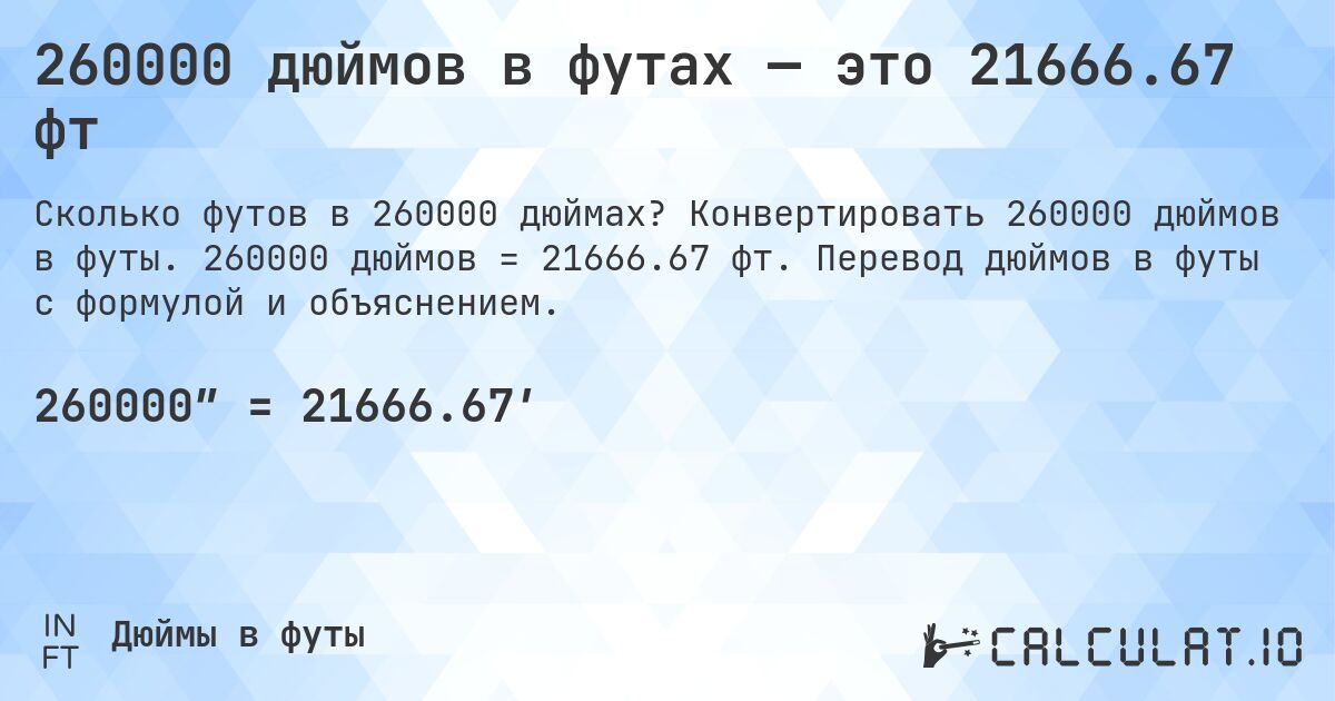 260000 дюймов в футах — это 21666.67 фт. Конвертировать 260000 дюймов в футы. 260000 дюймов = 21666.67 фт. Перевод дюймов в футы с формулой и объяснением.