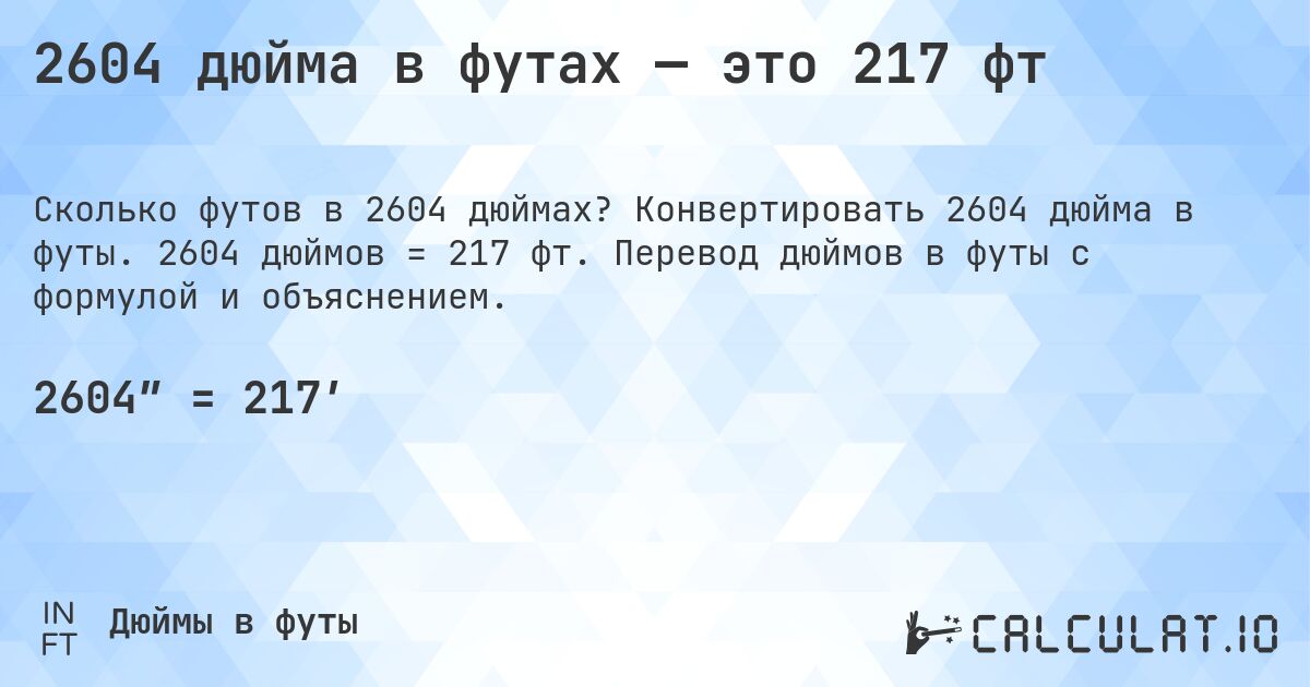2604 дюйма в футах — это 217 фт. Конвертировать 2604 дюйма в футы. 2604 дюймов = 217 фт. Перевод дюймов в футы с формулой и объяснением.
