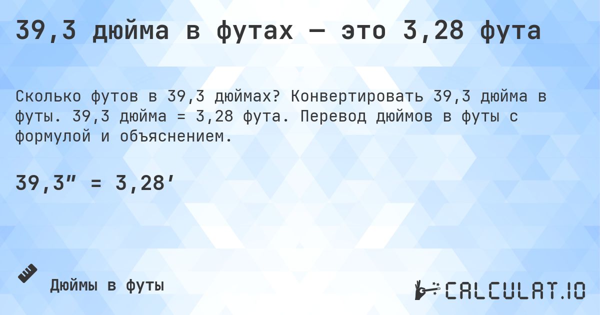 39,3 дюйма в футах — это 3,28 фута. Конвертировать 39,3 дюйма в футы. 39,3 дюйма = 3,28 фута. Перевод дюймов в футы с формулой и объяснением.