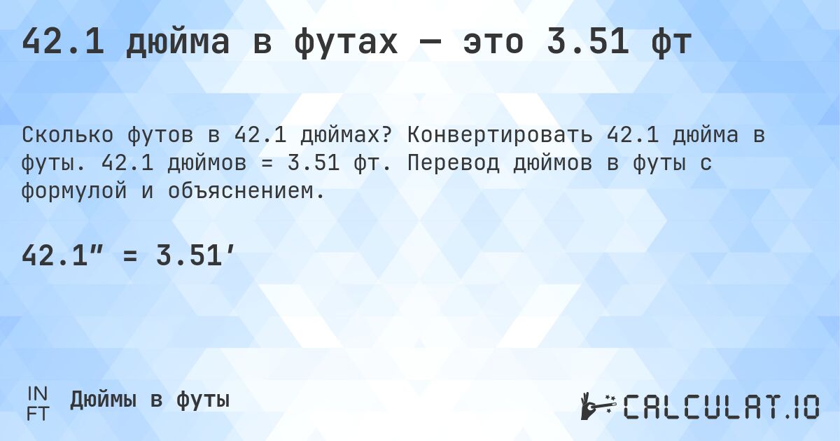 42.1 дюйма в футах — это 3.51 фт. Конвертировать 42.1 дюйма в футы. 42.1 дюймов = 3.51 фт. Перевод дюймов в футы с формулой и объяснением.