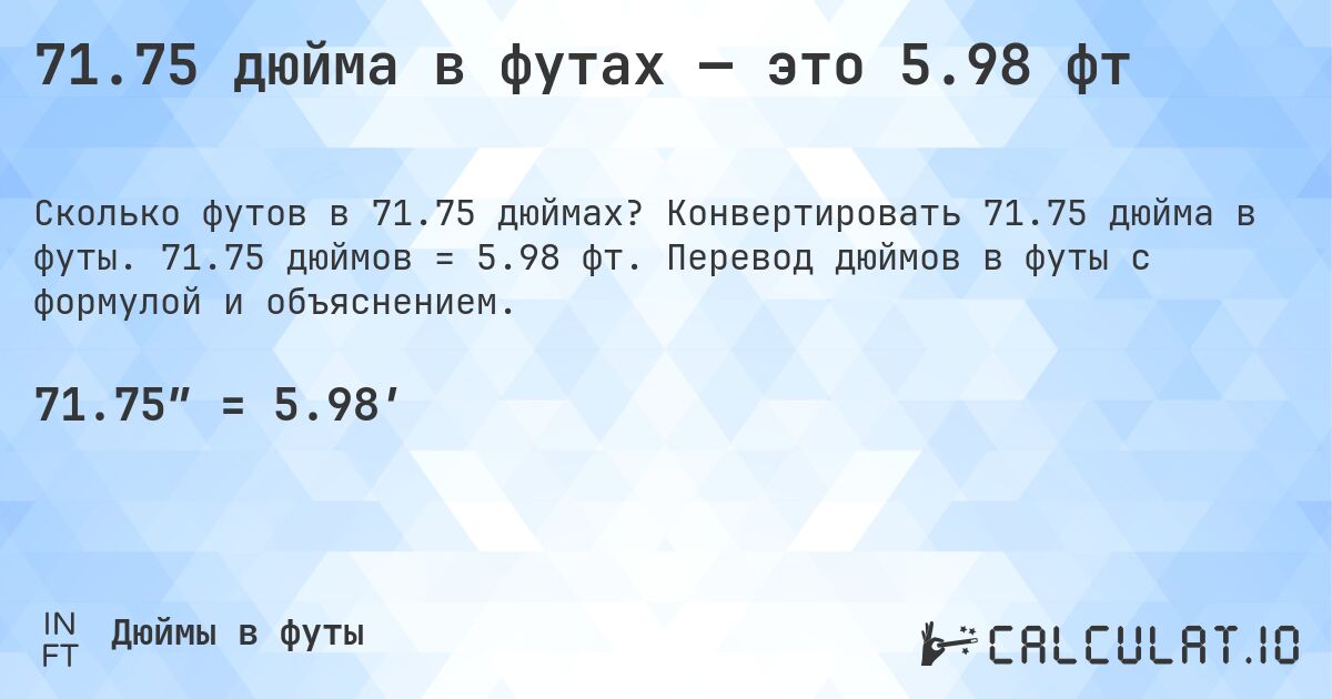71.75 дюйма в футах — это 5.98 фт. Конвертировать 71.75 дюйма в футы. 71.75 дюймов = 5.98 фт. Перевод дюймов в футы с формулой и объяснением.