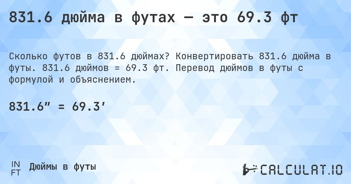831.6 дюйма в футах — это 69.3 фт. Конвертировать 831.6 дюйма в футы. 831.6 дюймов = 69.3 фт. Перевод дюймов в футы с формулой и объяснением.