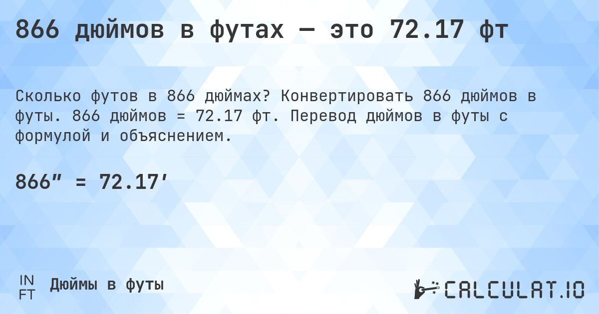 866 дюймов в футах — это 72.17 фт. Конвертировать 866 дюймов в футы. 866 дюймов = 72.17 фт. Перевод дюймов в футы с формулой и объяснением.