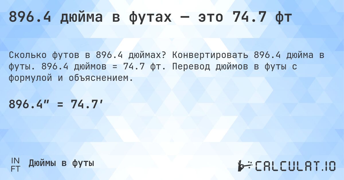 896.4 дюйма в футах — это 74.7 фт. Конвертировать 896.4 дюйма в футы. 896.4 дюймов = 74.7 фт. Перевод дюймов в футы с формулой и объяснением.
