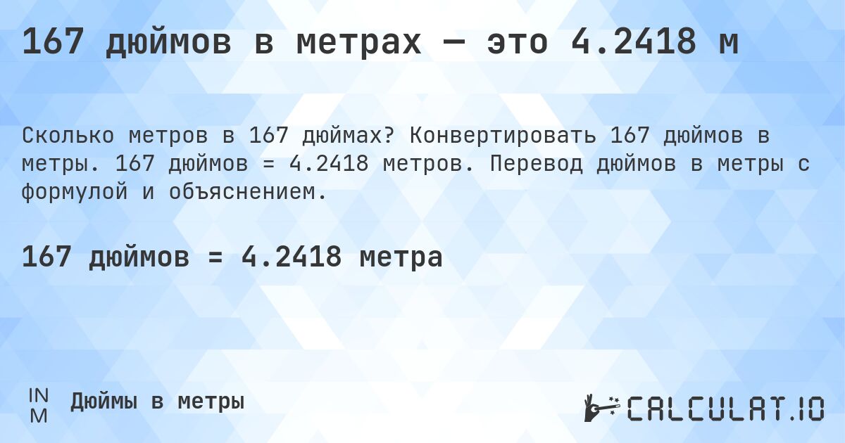 167 дюймов в метрах — это 4.2418 м. Конвертировать 167 дюймов в метры. 167 дюймов = 4.2418 метров. Перевод дюймов в метры с формулой и объяснением.