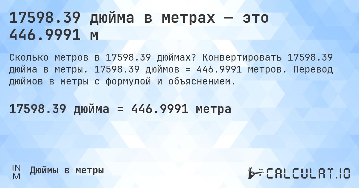 17598.39 дюйма в метрах — это 446.9991 м. Конвертировать 17598.39 дюйма в метры. 17598.39 дюймов = 446.9991 метров. Перевод дюймов в метры с формулой и объяснением.