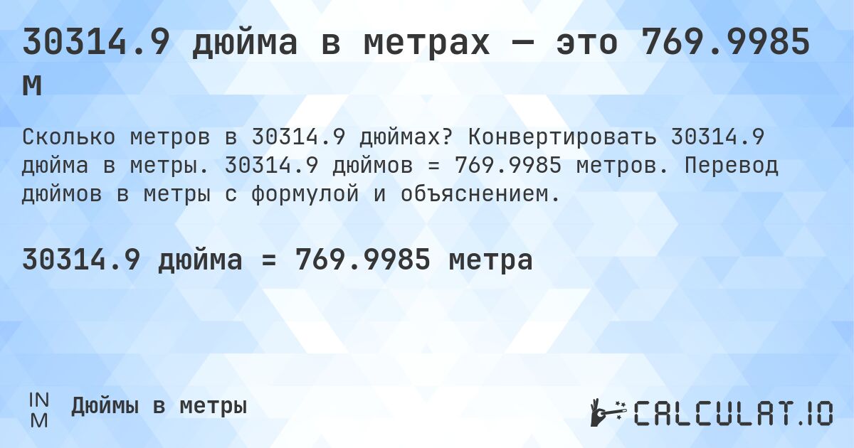 30314.9 дюйма в метрах — это 769.9985 м. Конвертировать 30314.9 дюйма в метры. 30314.9 дюймов = 769.9985 метров. Перевод дюймов в метры с формулой и объяснением.