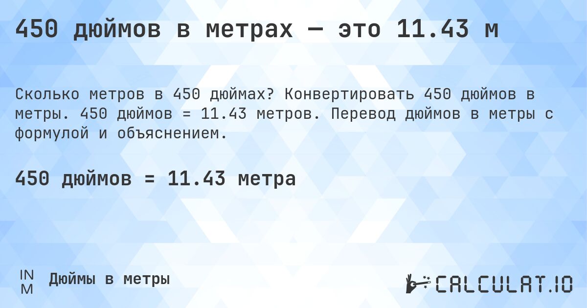 450 дюймов в метрах — это 11.43 м. Конвертировать 450 дюймов в метры. 450 дюймов = 11.43 метров. Перевод дюймов в метры с формулой и объяснением.