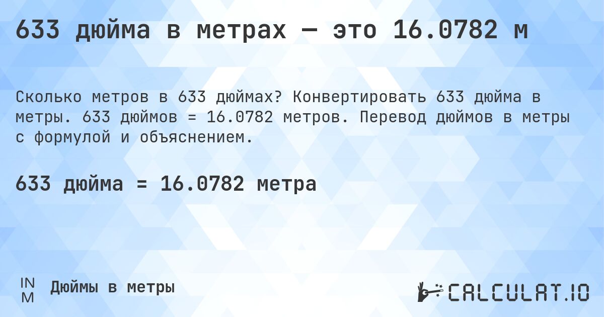 633 дюйма в метрах — это 16.0782 м. Конвертировать 633 дюйма в метры. 633 дюймов = 16.0782 метров. Перевод дюймов в метры с формулой и объяснением.