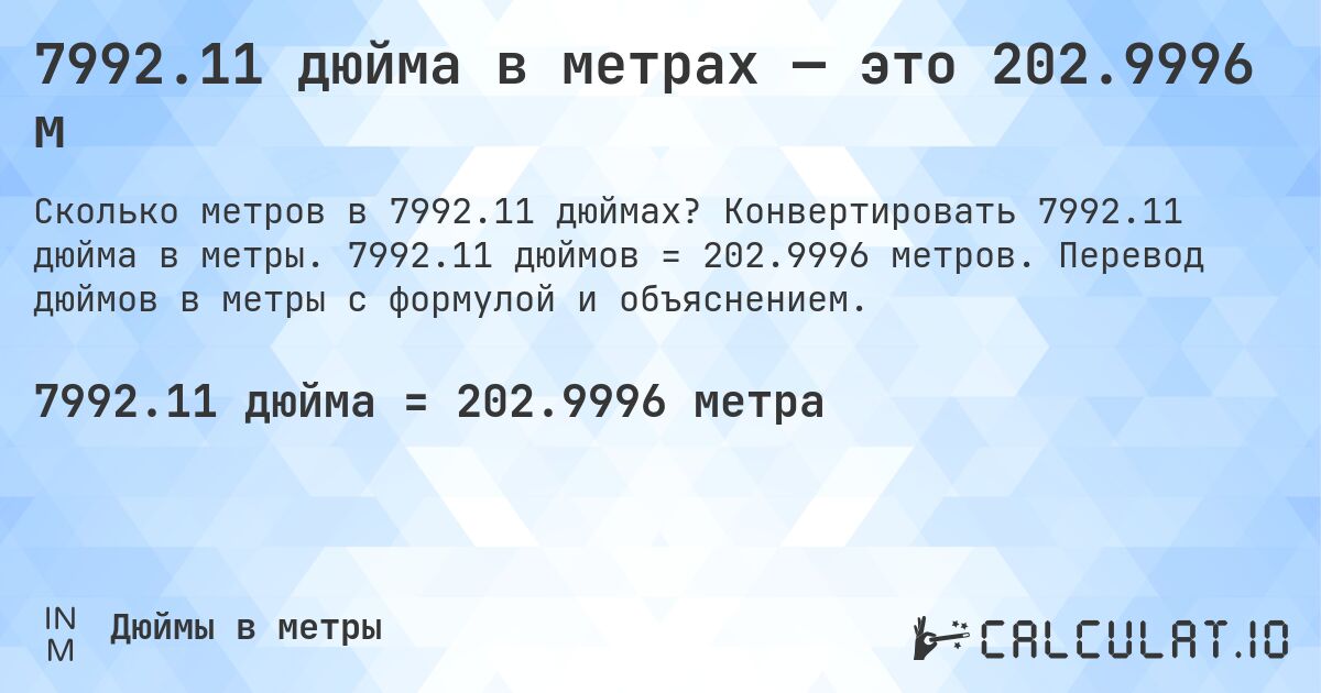 7992.11 дюйма в метрах — это 202.9996 м. Конвертировать 7992.11 дюйма в метры. 7992.11 дюймов = 202.9996 метров. Перевод дюймов в метры с формулой и объяснением.