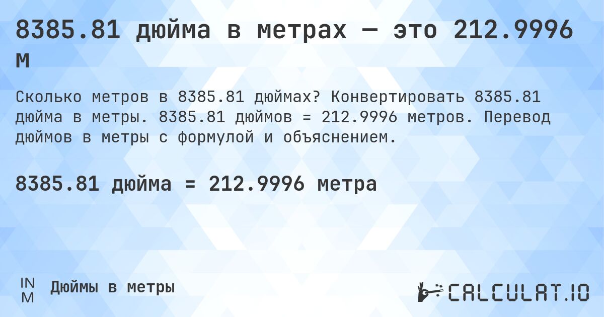 8385.81 дюйма в метрах — это 212.9996 м. Конвертировать 8385.81 дюйма в метры. 8385.81 дюймов = 212.9996 метров. Перевод дюймов в метры с формулой и объяснением.