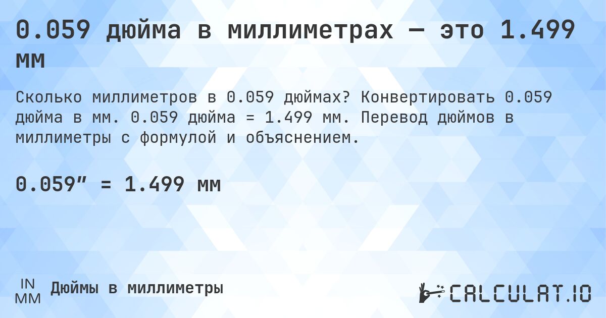 0.059 дюйма в миллиметрах — это 1.499 мм. Конвертировать 0.059 дюйма в мм. 0.059 дюйма = 1.499 мм. Перевод дюймов в миллиметры с формулой и объяснением.