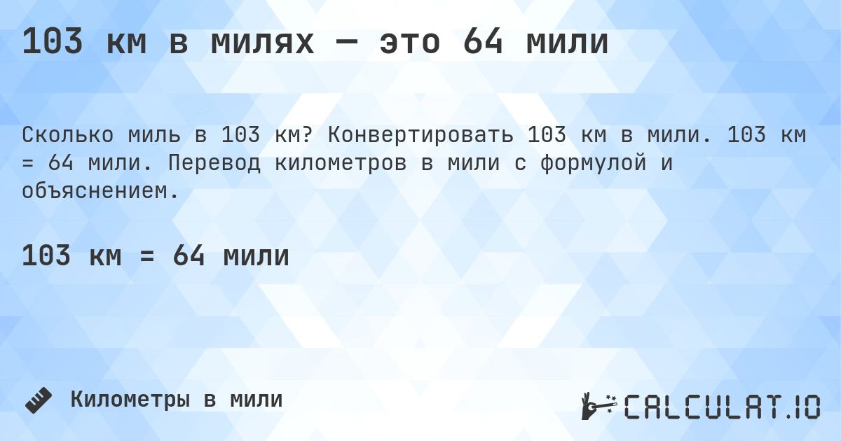 103 км в милях — это 64 мили. Конвертировать 103 км в мили. 103 км = 64 мили. Перевод километров в мили с формулой и объяснением.