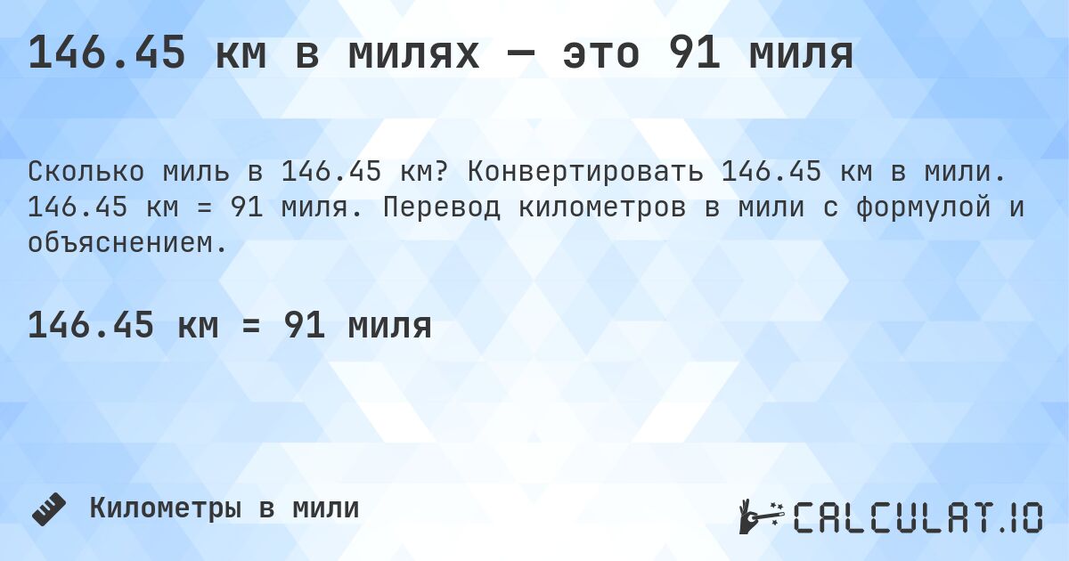 146.45 км в милях — это 91 миля. Конвертировать 146.45 км в мили. 146.45 км = 91 миля. Перевод километров в мили с формулой и объяснением.