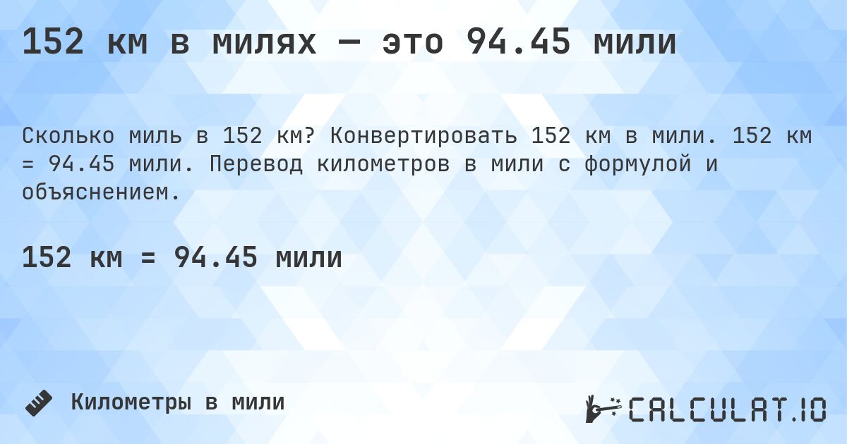 152 км в милях — это 94.45 мили. Конвертировать 152 км в мили. 152 км = 94.45 мили. Перевод километров в мили с формулой и объяснением.