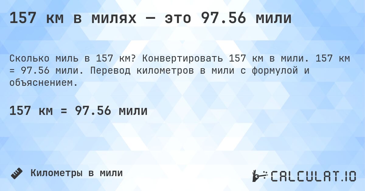 157 км в милях — это 97.56 мили. Конвертировать 157 км в мили. 157 км = 97.56 мили. Перевод километров в мили с формулой и объяснением.