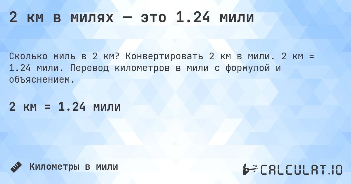 2 км в милях — это 1.24 мили. Конвертировать 2 км в мили. 2 км = 1.24 мили. Перевод километров в мили с формулой и объяснением.