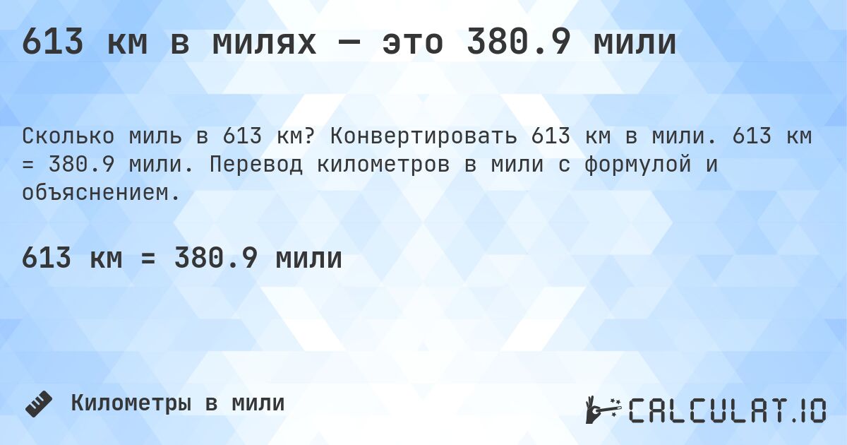 613 км в милях — это 380.9 мили. Конвертировать 613 км в мили. 613 км = 380.9 мили. Перевод километров в мили с формулой и объяснением.