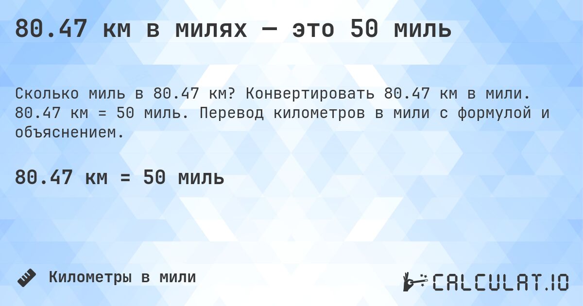 80.47 км в милях — это 50 миль. Конвертировать 80.47 км в мили. 80.47 км = 50 миль. Перевод километров в мили с формулой и объяснением.