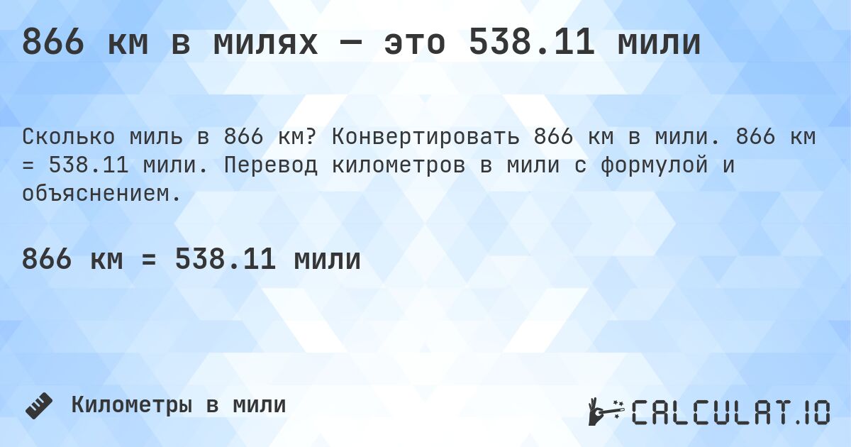 866 км в милях — это 538.11 мили. Конвертировать 866 км в мили. 866 км = 538.11 мили. Перевод километров в мили с формулой и объяснением.