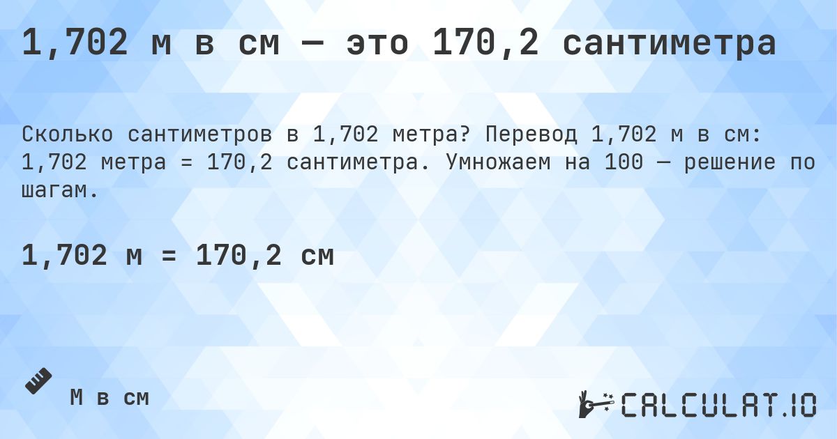 1,702 м в см — это 170,2 сантиметра. Перевод 1,702 м в см: 1,702 метра = 170,2 сантиметра. Умножаем на 100 — решение по шагам.