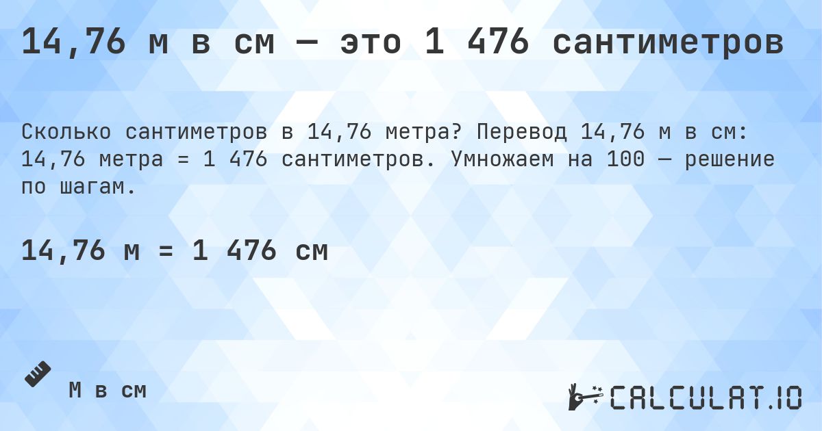 14,76 м в см — это 1 476 сантиметров. Перевод 14,76 м в см: 14,76 метра = 1 476 сантиметров. Умножаем на 100 — решение по шагам.