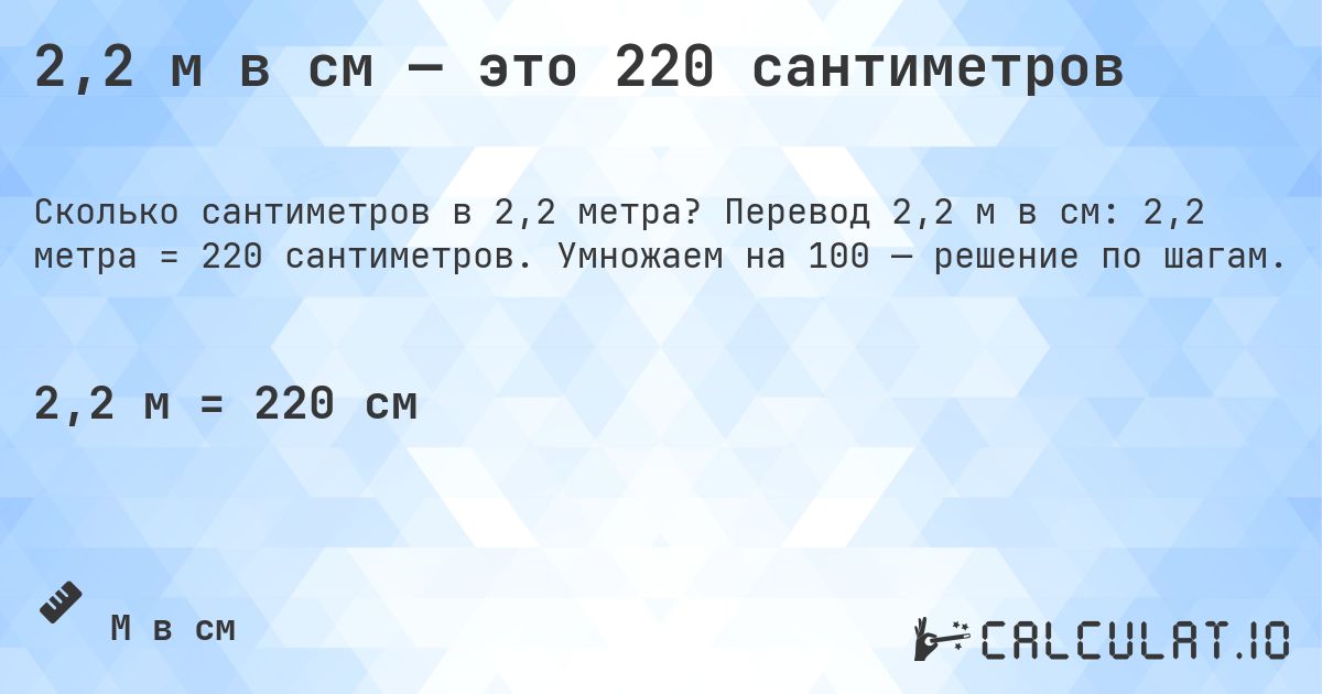 2,2 м в см — это 220 сантиметров. Перевод 2,2 м в см: 2,2 метра = 220 сантиметров. Умножаем на 100 — решение по шагам.