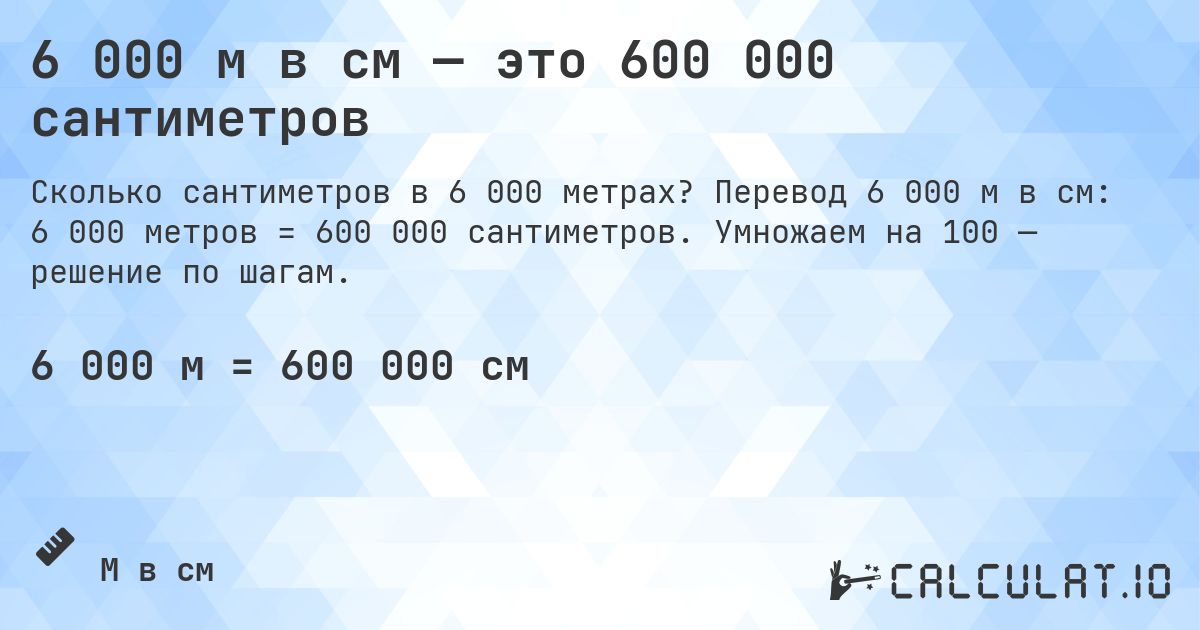 6 000 м в см — это 600 000 сантиметров. Перевод 6 000 м в см: 6 000 метров = 600 000 сантиметров. Умножаем на 100 — решение по шагам.