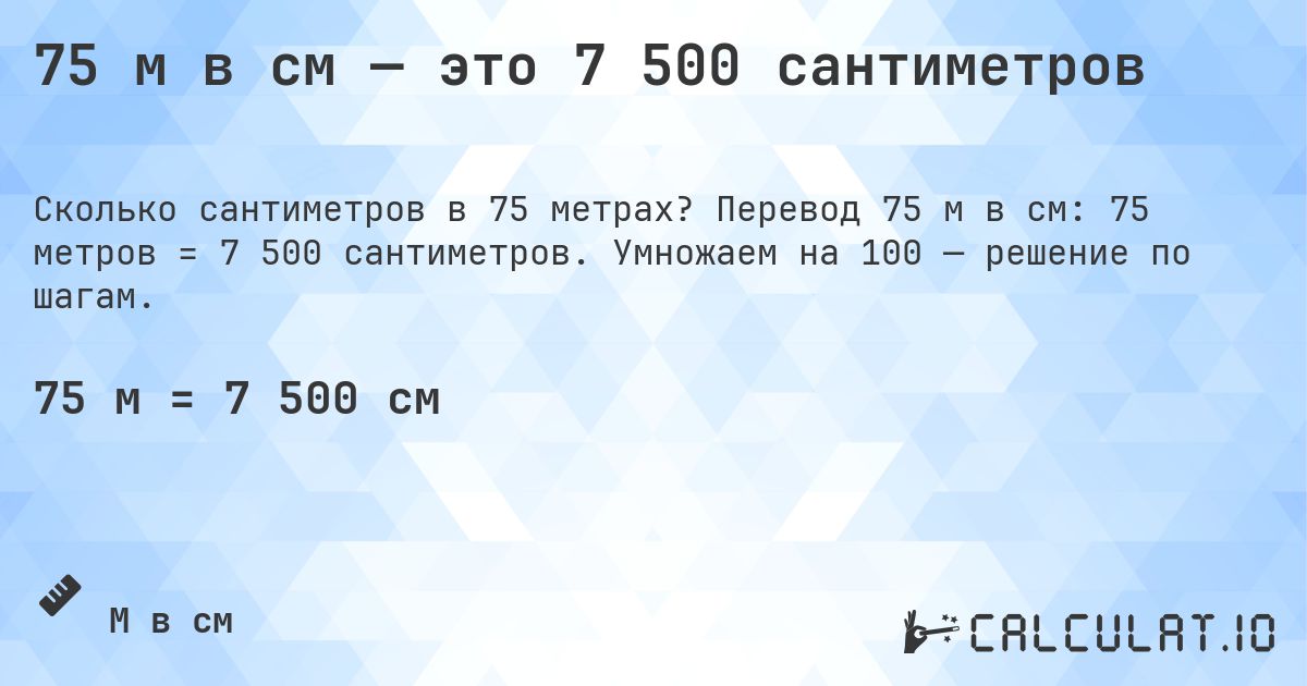 75 м в см — это 7 500 сантиметров. Перевод 75 м в см: 75 метров = 7 500 сантиметров. Умножаем на 100 — решение по шагам.