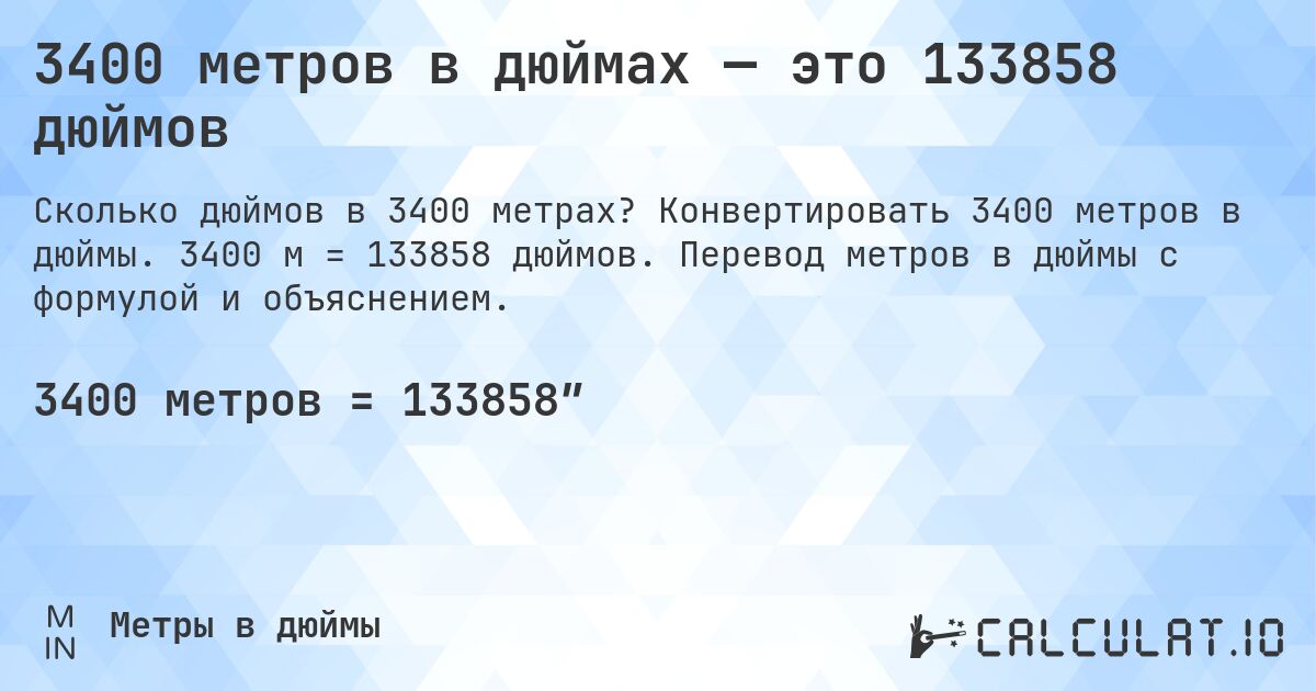 3400 метров в дюймах — это 133858 дюймов. Конвертировать 3400 метров в дюймы. 3400 м = 133858 дюймов. Перевод метров в дюймы с формулой и объяснением.